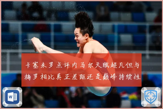 卡塞米罗点评内马尔天赋超凡但与梅罗相比真正差距还是巅峰持续性战术观察