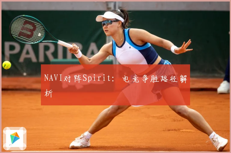 NAVI对阵Spirit：电竞争胜路径解析