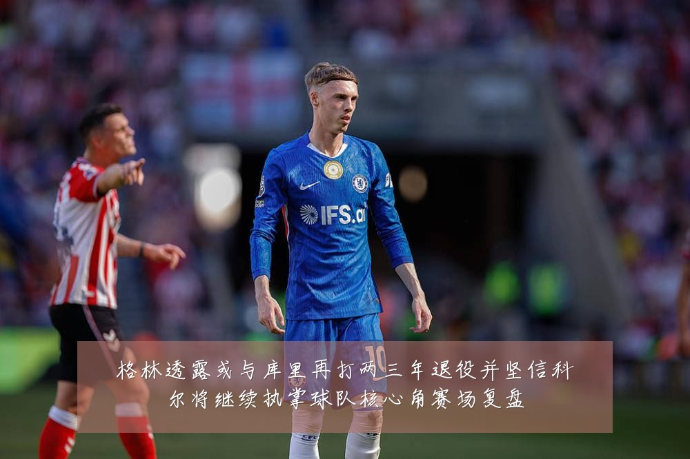 格林透露或与库里再打两三年退役并坚信科尔将继续执掌球队核心角赛场复盘