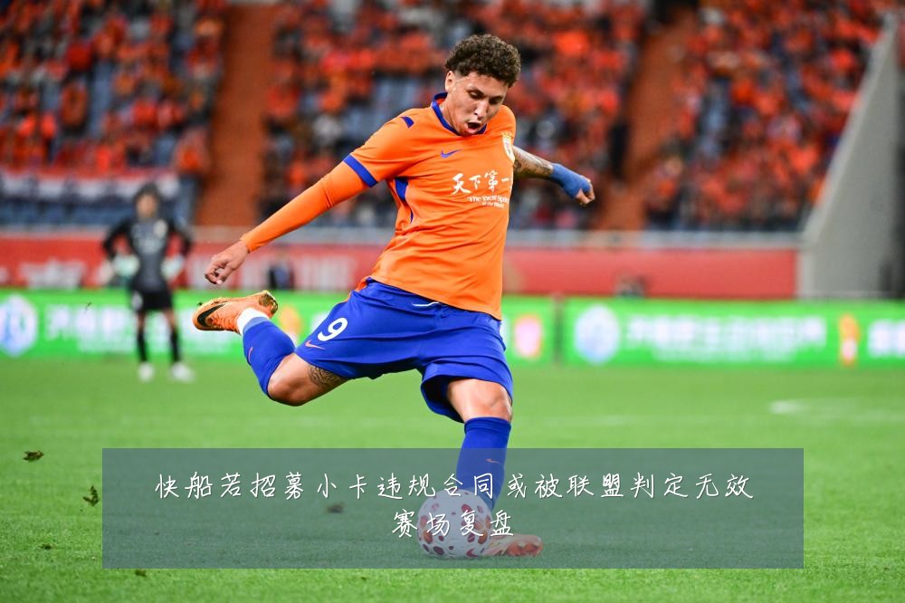 快船若招募小卡违规合同或被联盟判定无效赛场复盘